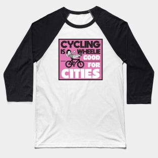 Cycling Is Wheel-ie Good For Cities Baseball T-Shirt